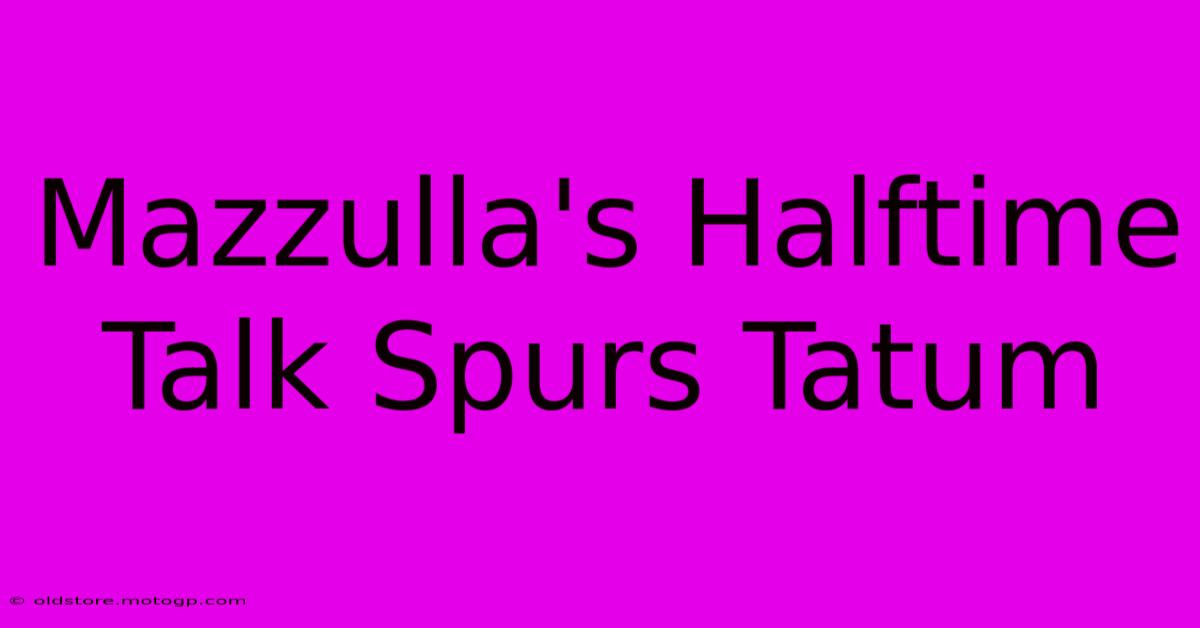 Mazzulla's Halftime Talk Spurs Tatum