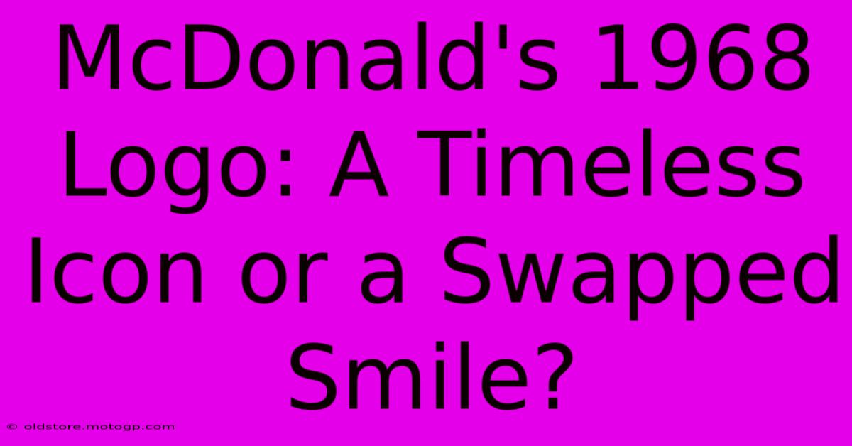 McDonald's 1968 Logo: A Timeless Icon Or A Swapped Smile?