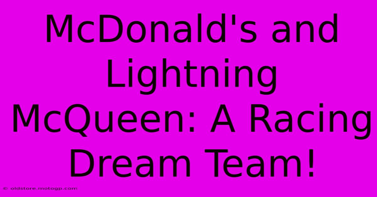 McDonald's And Lightning McQueen: A Racing Dream Team!