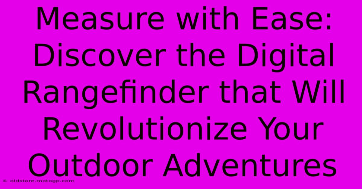 Measure With Ease: Discover The Digital Rangefinder That Will Revolutionize Your Outdoor Adventures