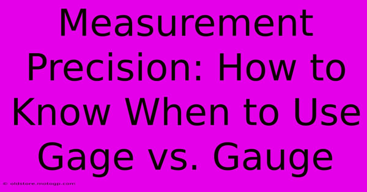 Measurement Precision: How To Know When To Use Gage Vs. Gauge