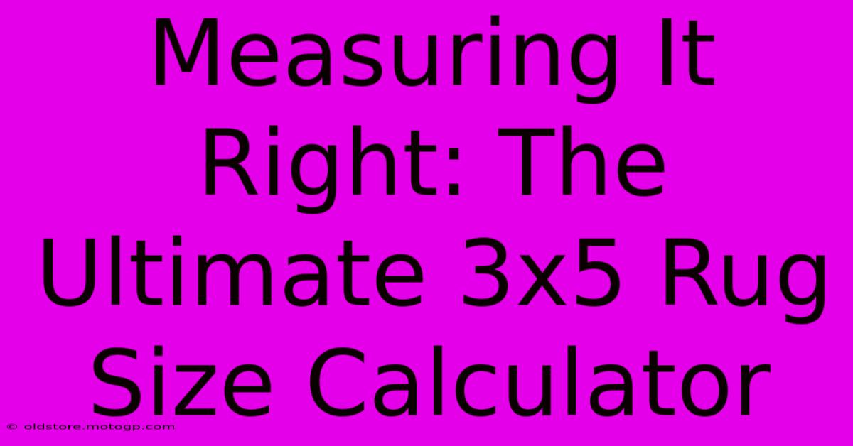 Measuring It Right: The Ultimate 3x5 Rug Size Calculator