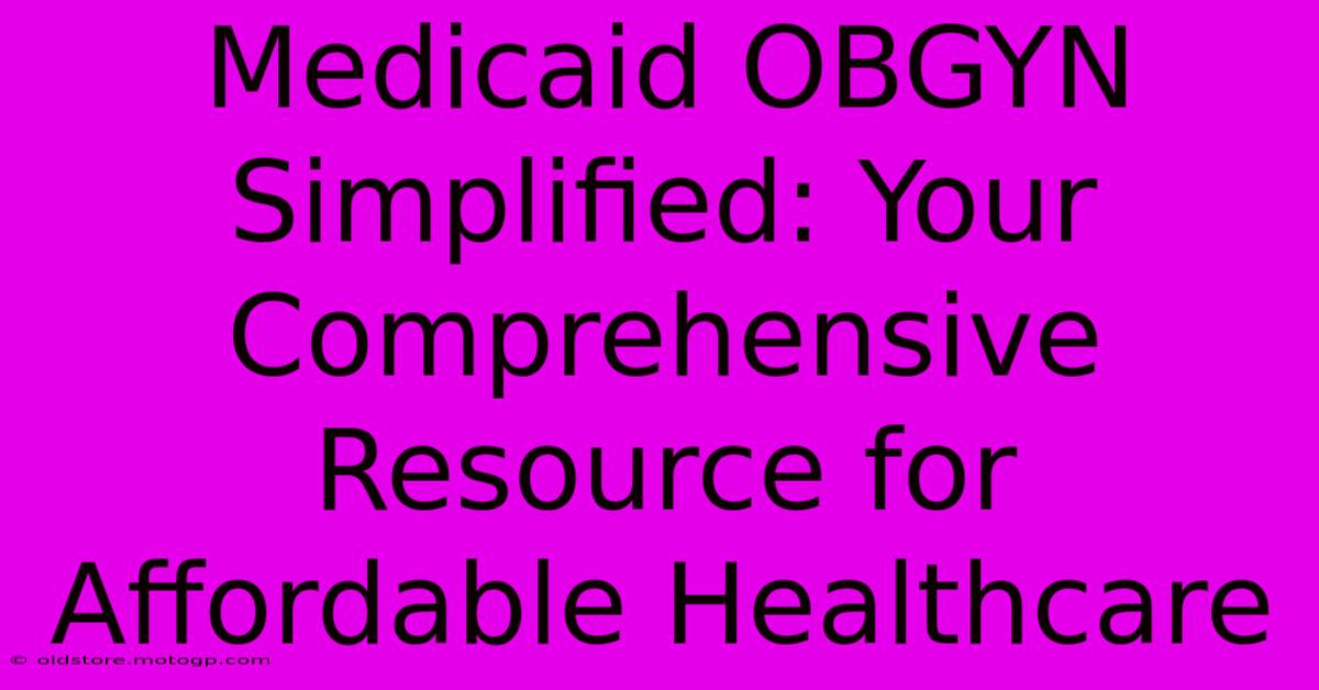 Medicaid OBGYN Simplified: Your Comprehensive Resource For Affordable Healthcare