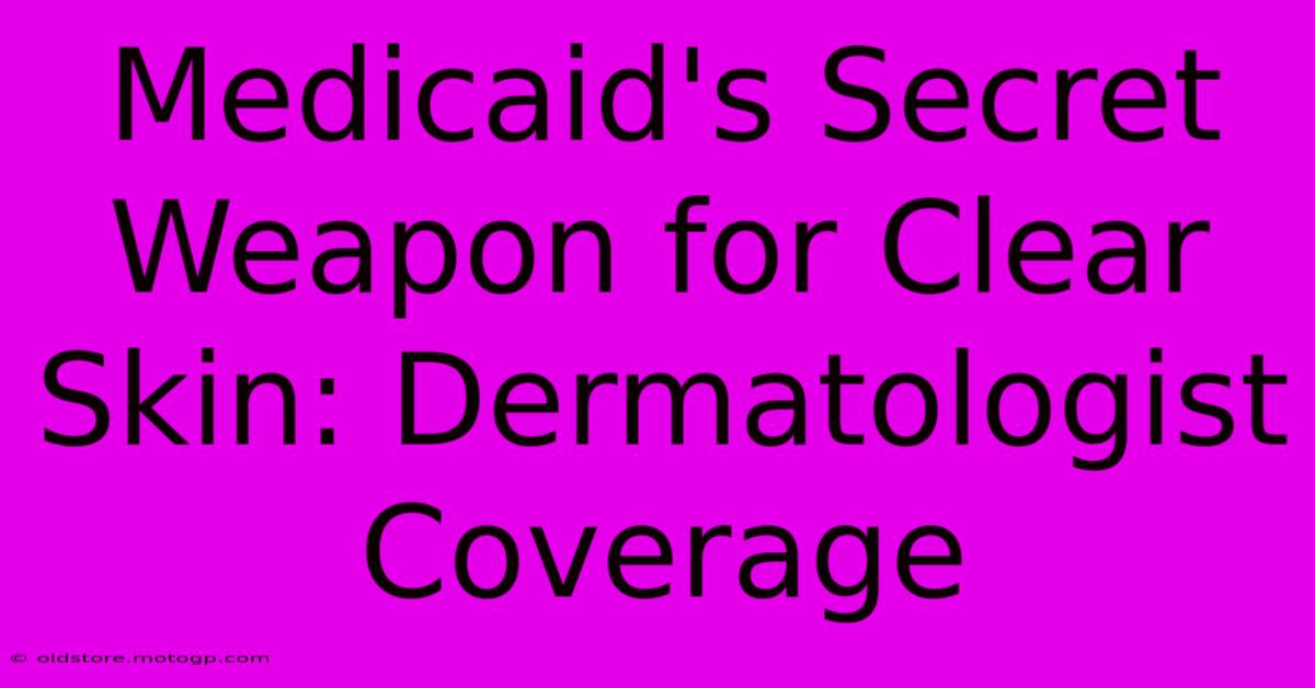 Medicaid's Secret Weapon For Clear Skin: Dermatologist Coverage