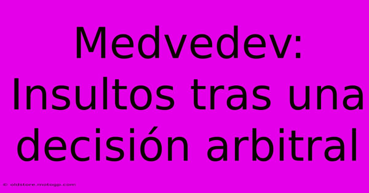 Medvedev: Insultos Tras Una Decisión Arbitral