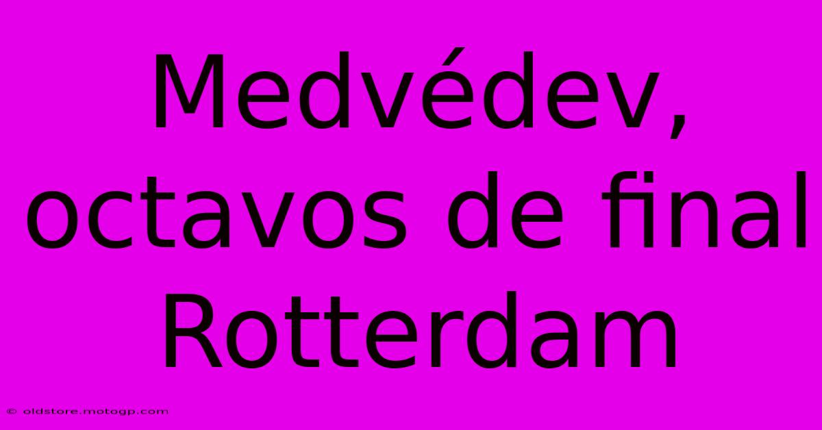 Medvédev, Octavos De Final Rotterdam