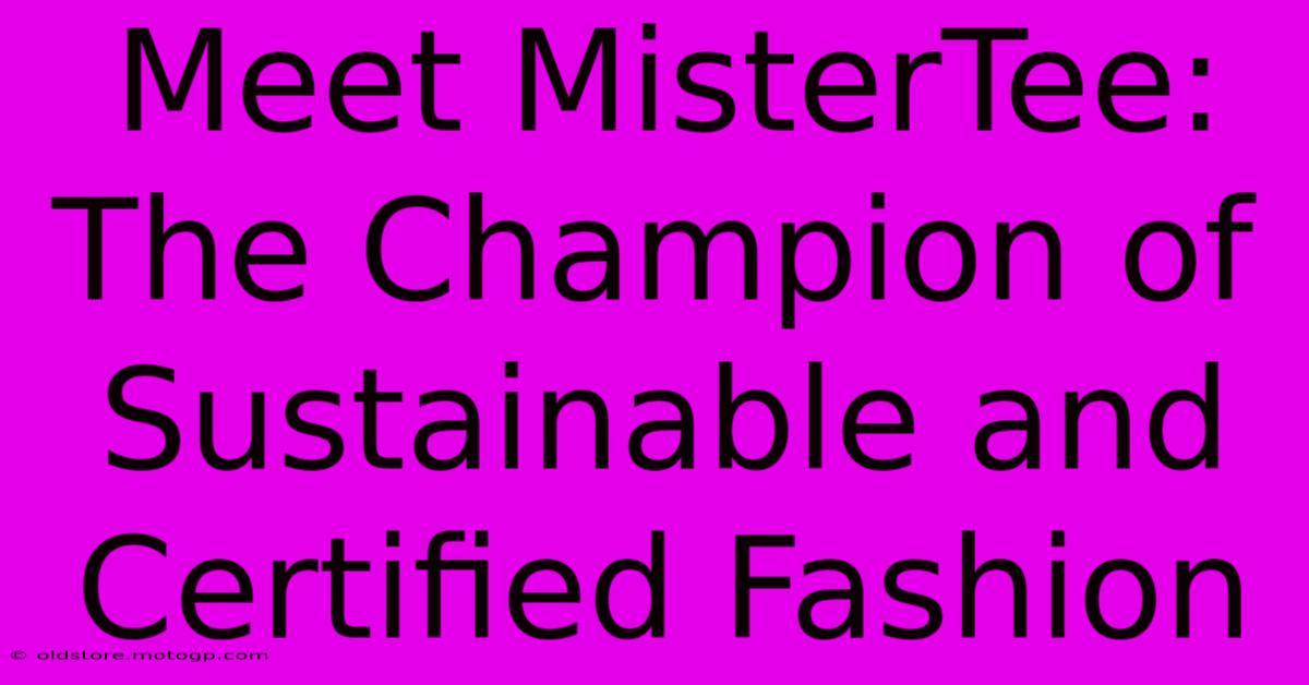 Meet MisterTee: The Champion Of Sustainable And Certified Fashion