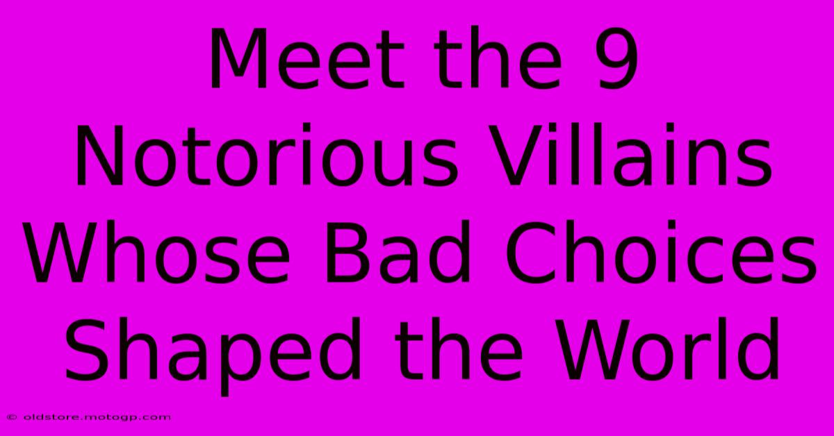 Meet The 9 Notorious Villains Whose Bad Choices Shaped The World