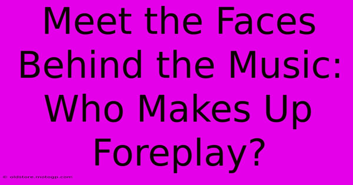 Meet The Faces Behind The Music: Who Makes Up Foreplay?