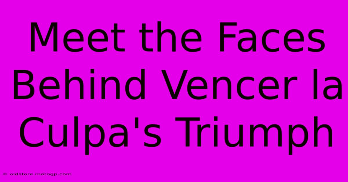 Meet The Faces Behind Vencer La Culpa's Triumph