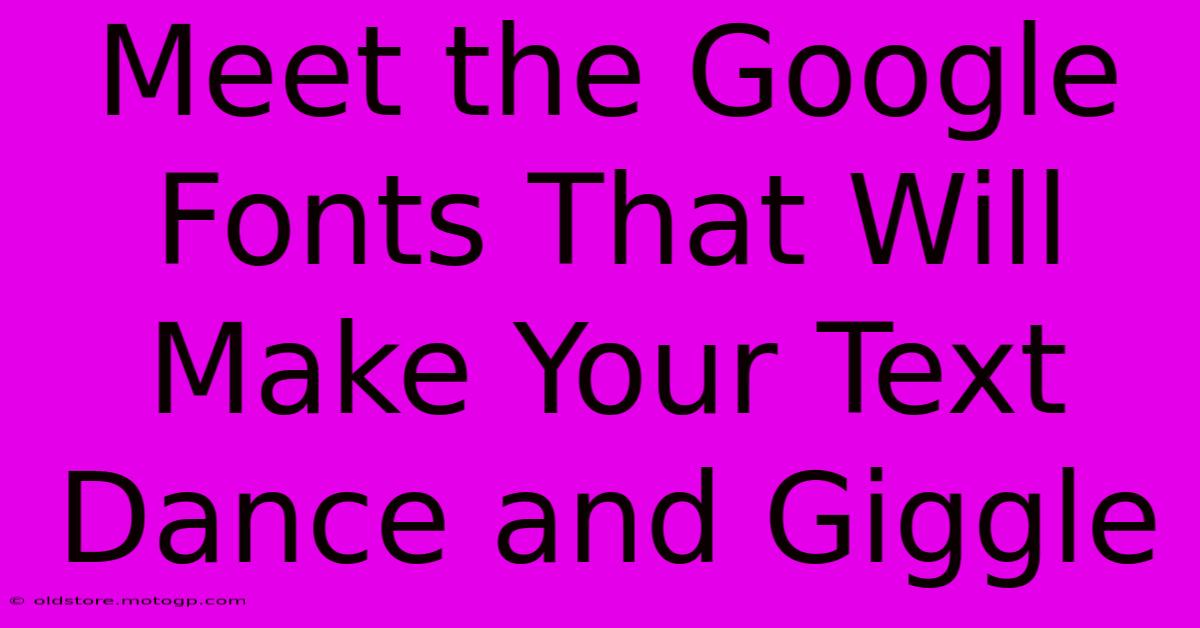 Meet The Google Fonts That Will Make Your Text Dance And Giggle