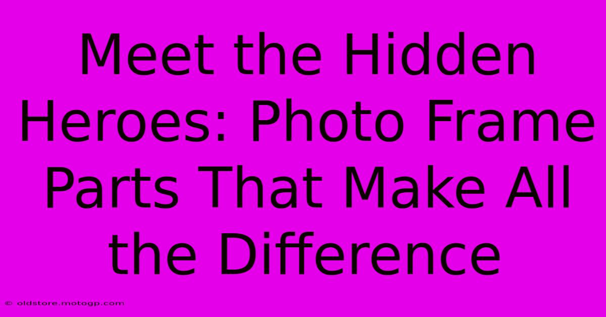 Meet The Hidden Heroes: Photo Frame Parts That Make All The Difference