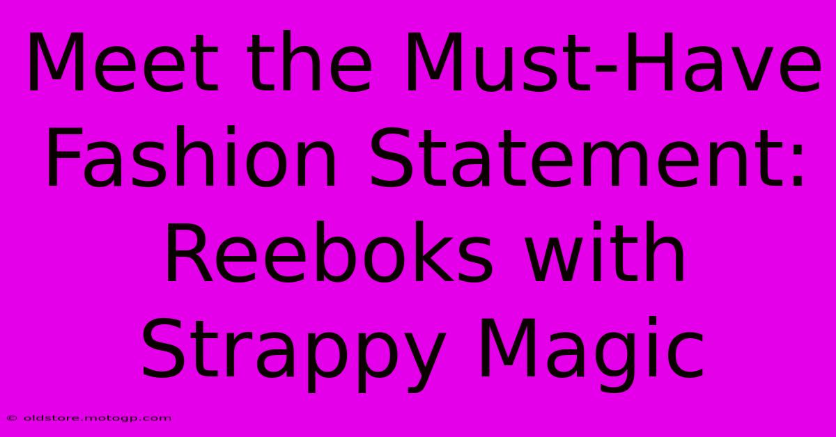 Meet The Must-Have Fashion Statement: Reeboks With Strappy Magic