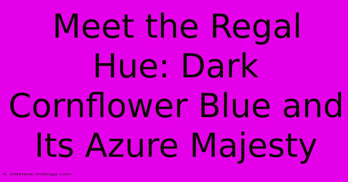 Meet The Regal Hue: Dark Cornflower Blue And Its Azure Majesty