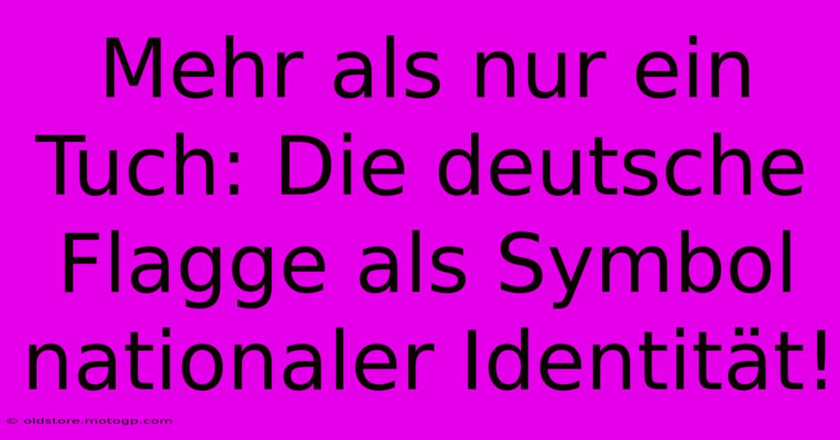 Mehr Als Nur Ein Tuch: Die Deutsche Flagge Als Symbol Nationaler Identität!