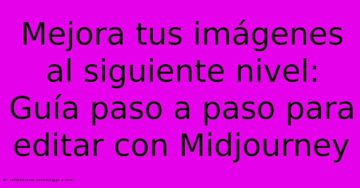 Mejora Tus Imágenes Al Siguiente Nivel: Guía Paso A Paso Para Editar Con Midjourney