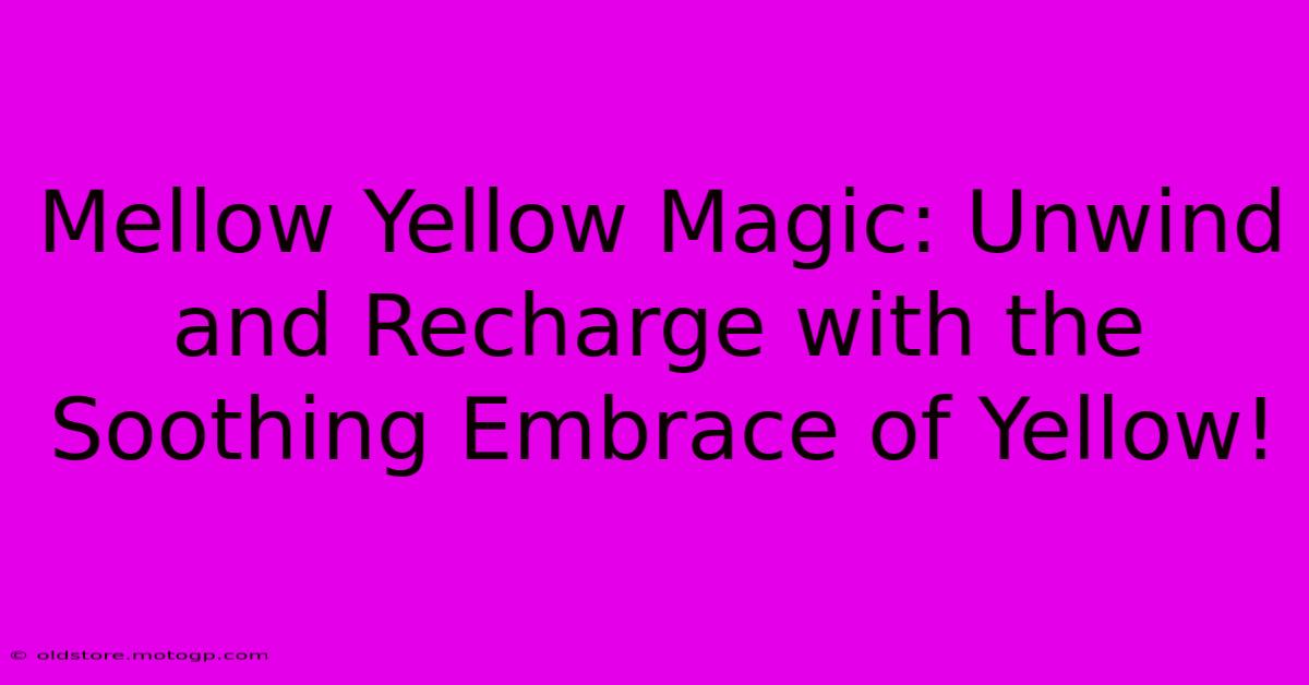 Mellow Yellow Magic: Unwind And Recharge With The Soothing Embrace Of Yellow!