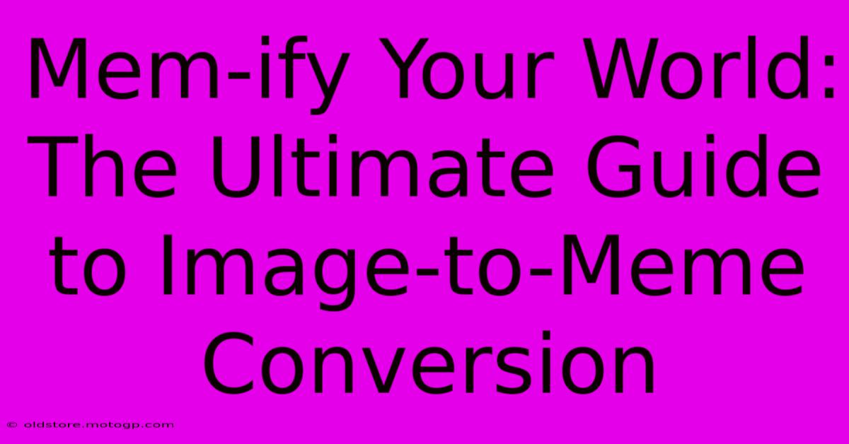 Mem-ify Your World: The Ultimate Guide To Image-to-Meme Conversion