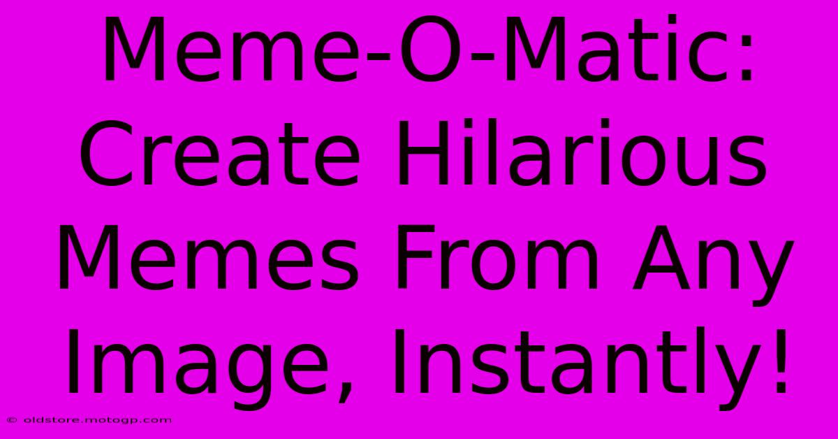 Meme-O-Matic: Create Hilarious Memes From Any Image, Instantly!