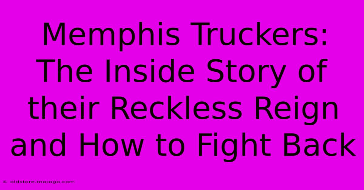 Memphis Truckers: The Inside Story Of Their Reckless Reign And How To Fight Back