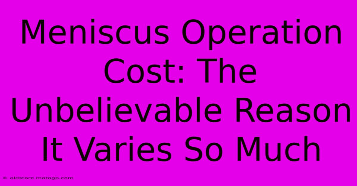 Meniscus Operation Cost: The Unbelievable Reason It Varies So Much