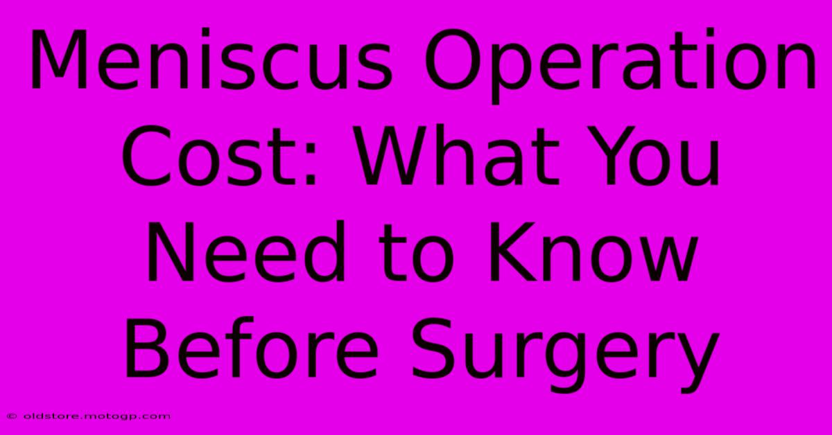 Meniscus Operation Cost: What You Need To Know Before Surgery