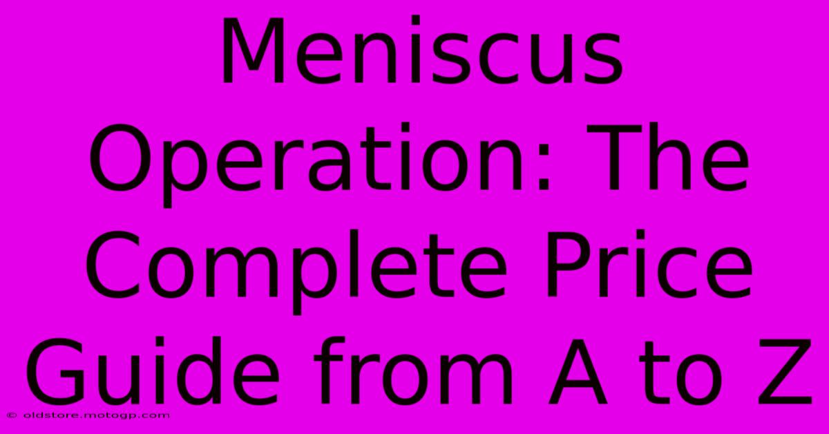 Meniscus Operation: The Complete Price Guide From A To Z