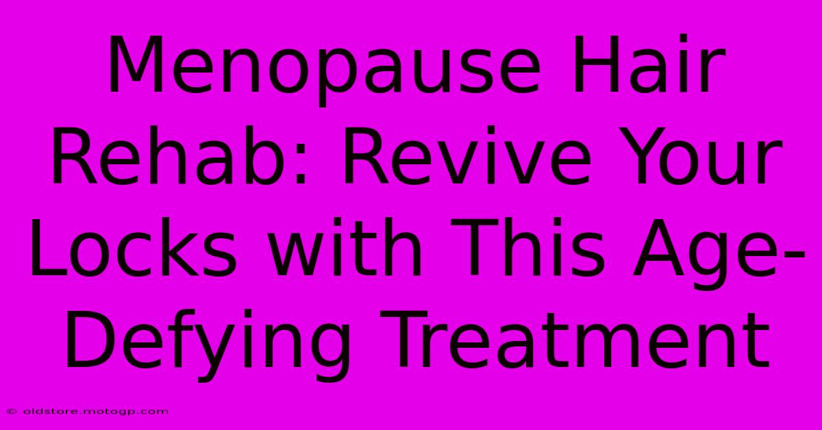 Menopause Hair Rehab: Revive Your Locks With This Age-Defying Treatment