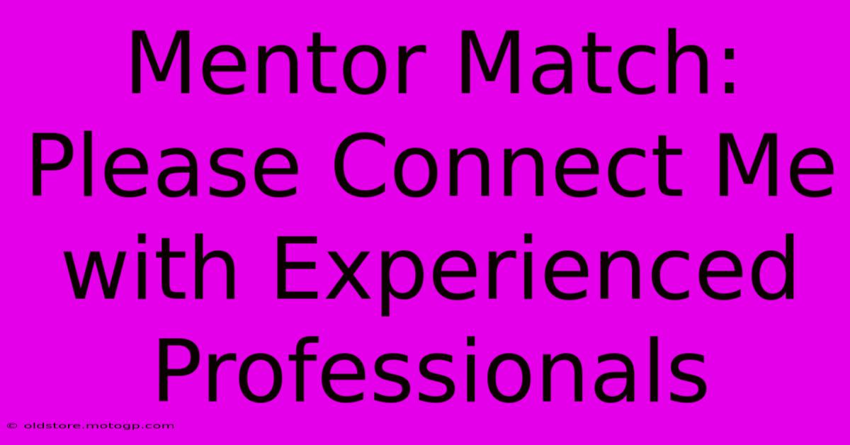 Mentor Match: Please Connect Me With Experienced Professionals