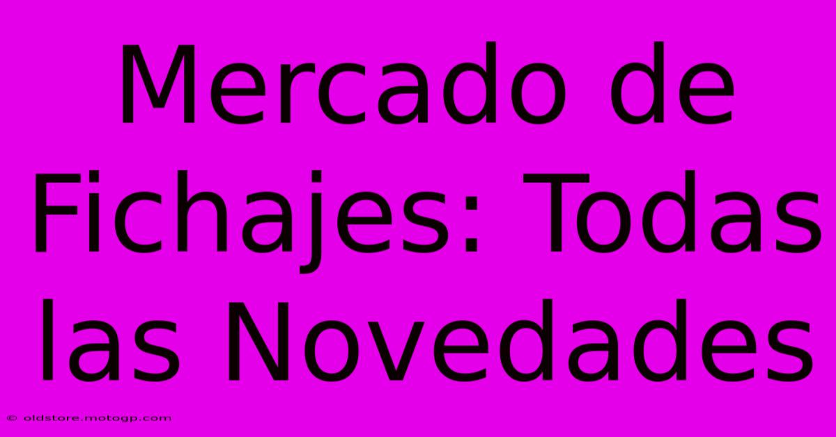 Mercado De Fichajes: Todas Las Novedades