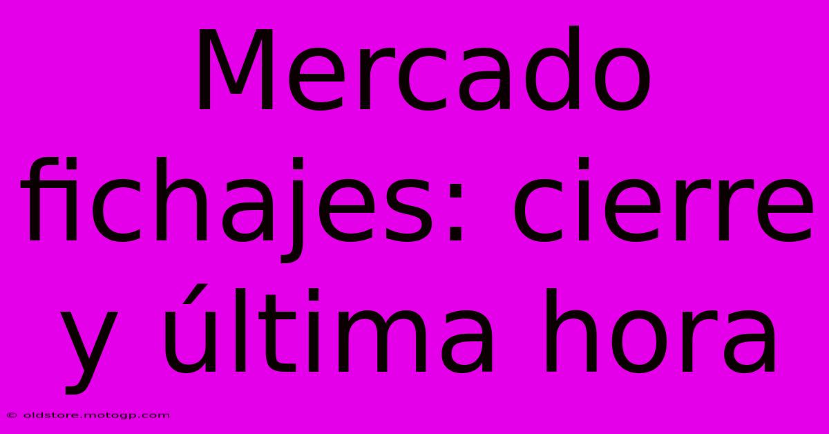 Mercado Fichajes: Cierre Y Última Hora