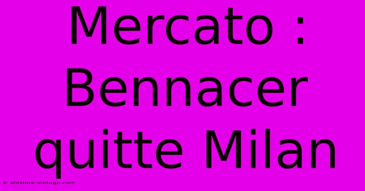 Mercato : Bennacer Quitte Milan