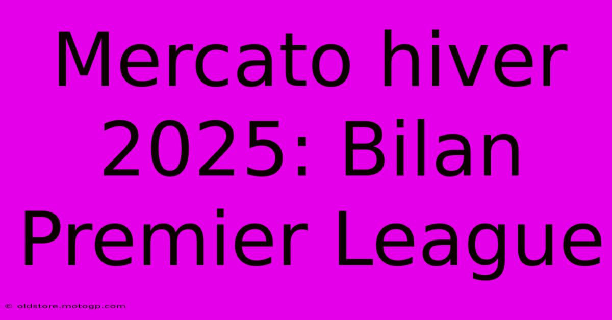 Mercato Hiver 2025: Bilan Premier League