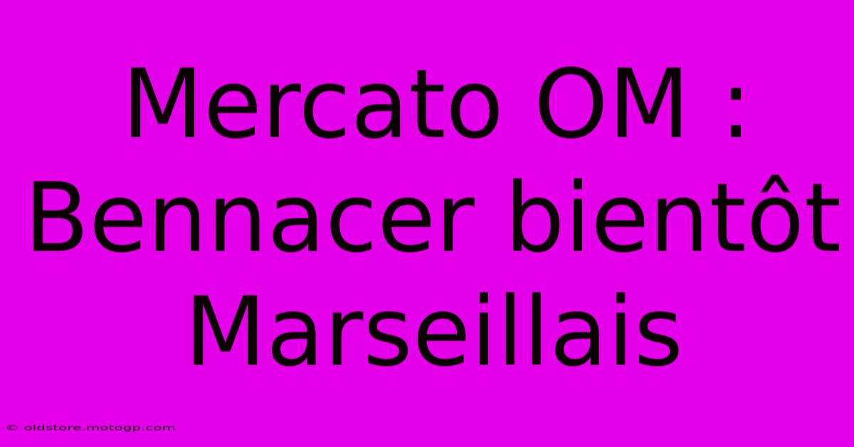 Mercato OM : Bennacer Bientôt Marseillais