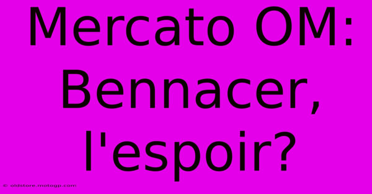 Mercato OM: Bennacer, L'espoir?