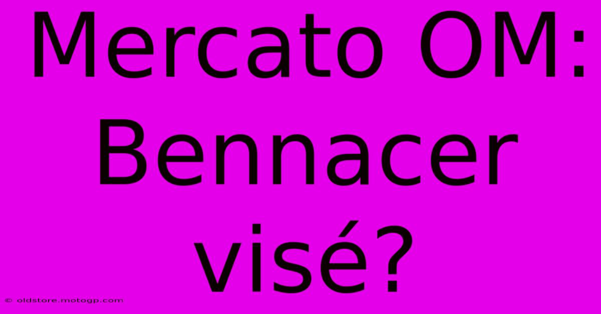 Mercato OM:  Bennacer Visé?