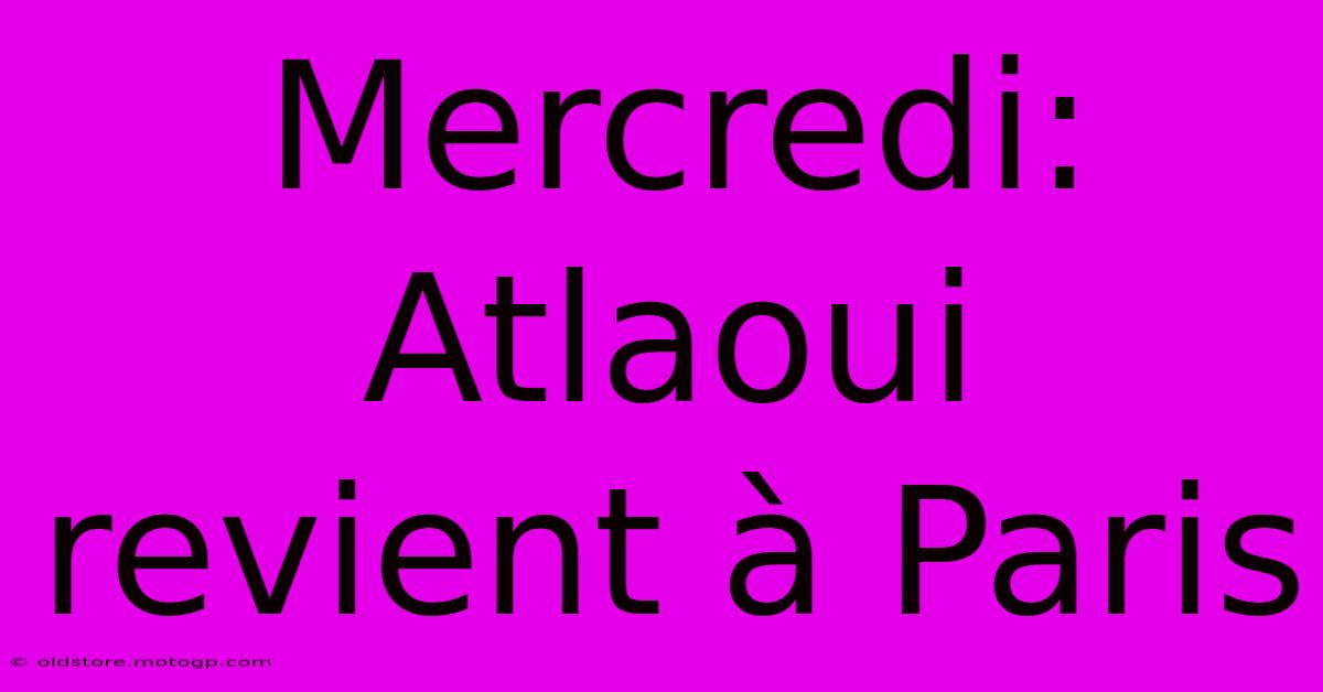 Mercredi: Atlaoui Revient À Paris