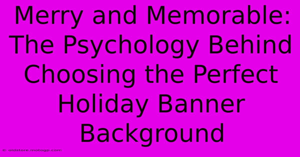 Merry And Memorable: The Psychology Behind Choosing The Perfect Holiday Banner Background