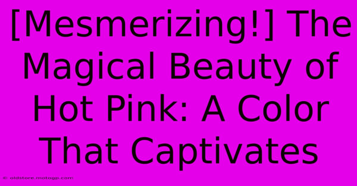 [Mesmerizing!] The Magical Beauty Of Hot Pink: A Color That Captivates