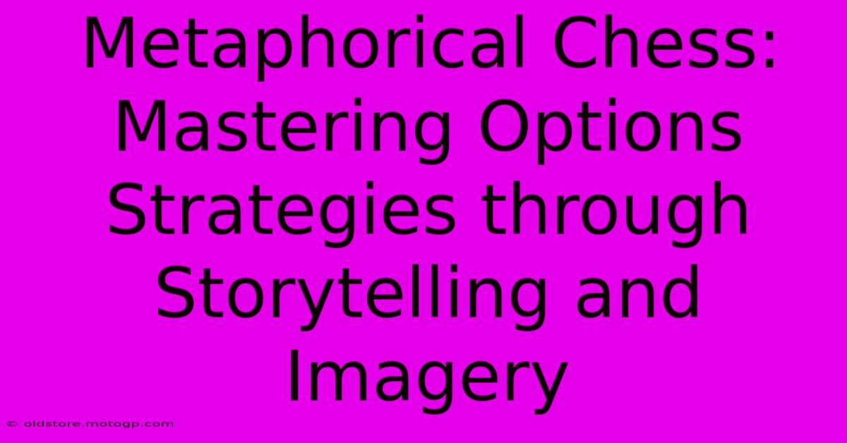 Metaphorical Chess: Mastering Options Strategies Through Storytelling And Imagery