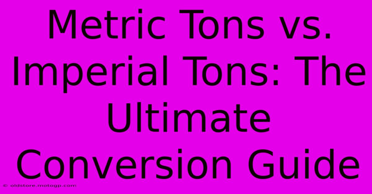 Metric Tons Vs. Imperial Tons: The Ultimate Conversion Guide