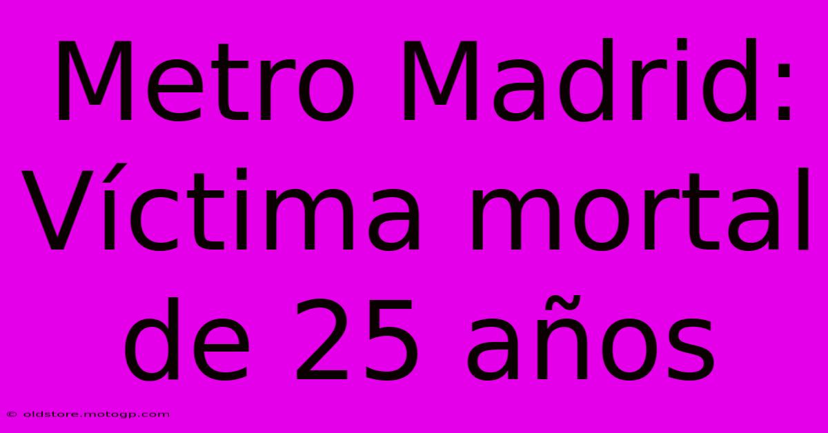 Metro Madrid: Víctima Mortal De 25 Años