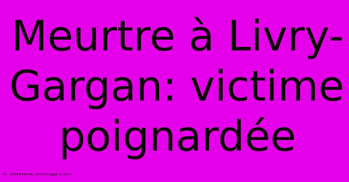 Meurtre À Livry-Gargan: Victime Poignardée