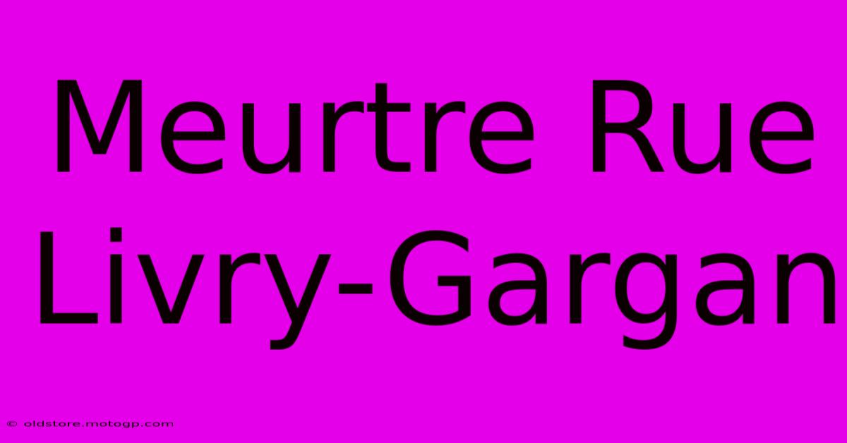 Meurtre Rue Livry-Gargan