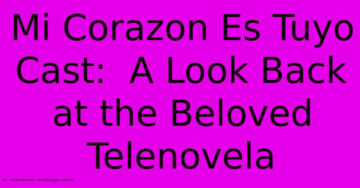 Mi Corazon Es Tuyo Cast:  A Look Back At The Beloved Telenovela