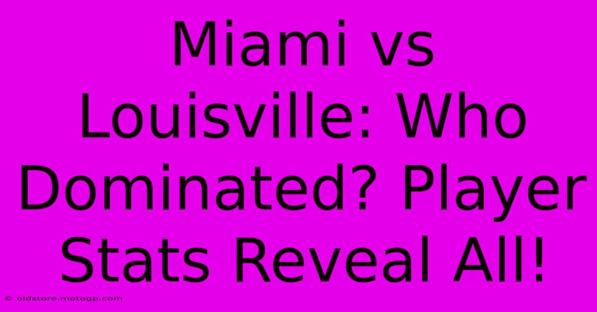 Miami Vs Louisville: Who Dominated? Player Stats Reveal All!