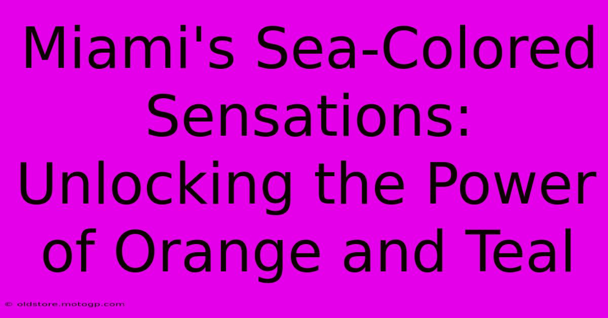 Miami's Sea-Colored Sensations: Unlocking The Power Of Orange And Teal