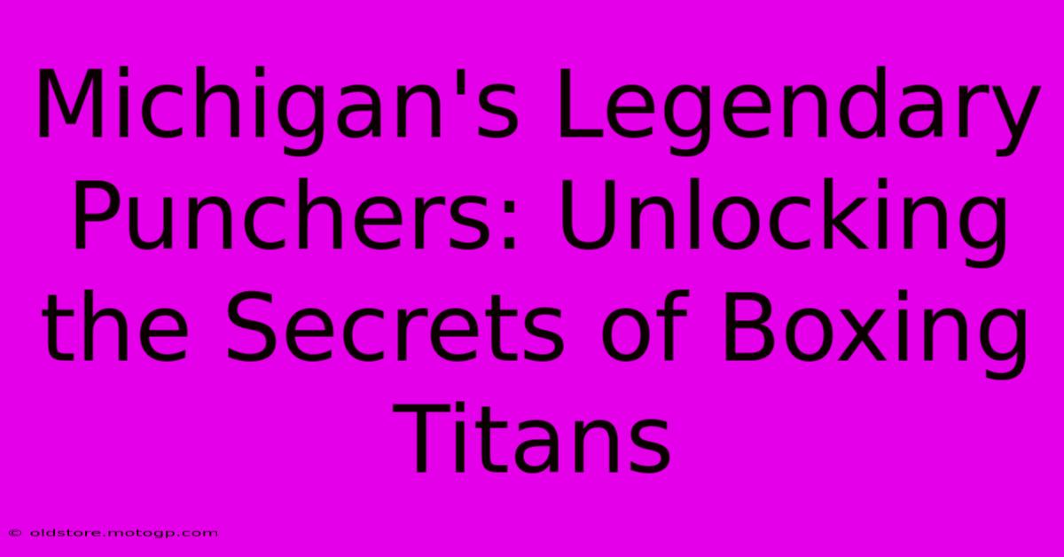 Michigan's Legendary Punchers: Unlocking The Secrets Of Boxing Titans