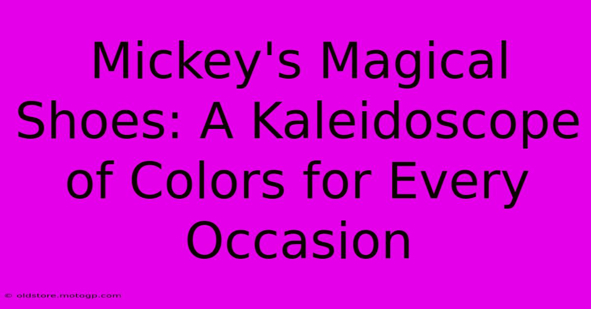 Mickey's Magical Shoes: A Kaleidoscope Of Colors For Every Occasion