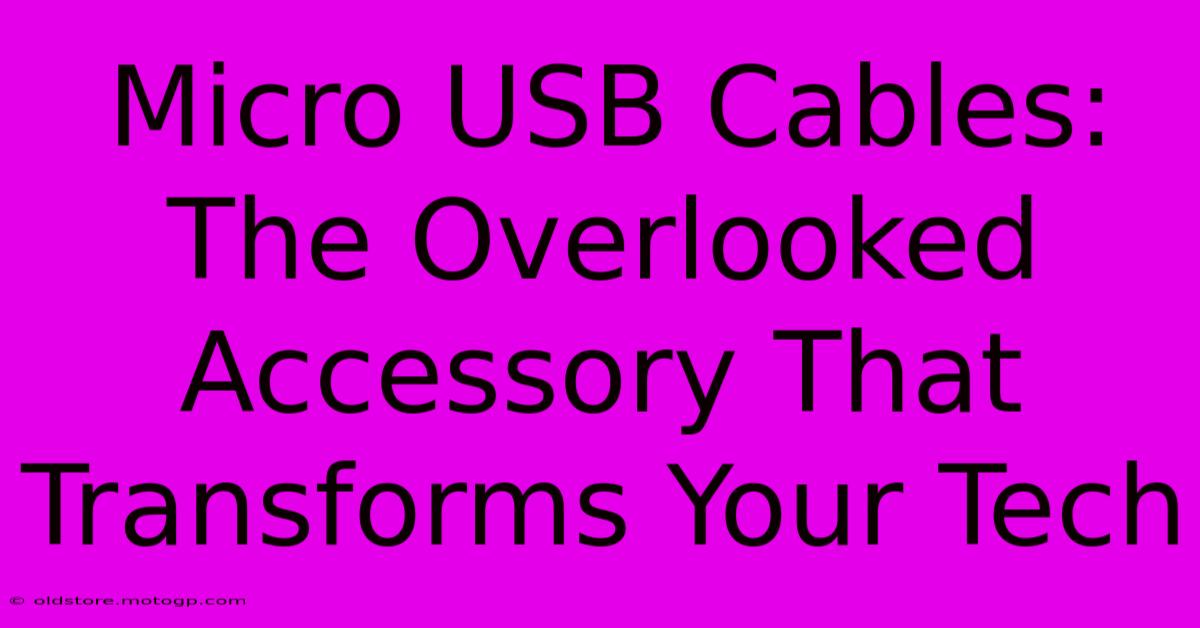 Micro USB Cables: The Overlooked Accessory That Transforms Your Tech